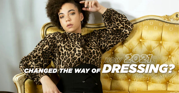 How 2021 Changed The Way of Dressing?